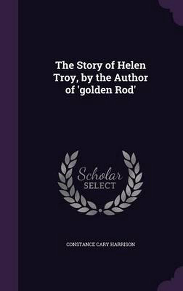 The Story Of Helen Troy, By The Author Of 'golden Rod' van Constance Cary Harrison