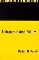 Dialogues in Arab Politics - Negotiations in Regional Order