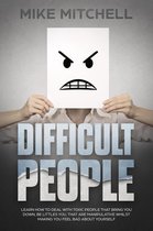 Difficult People: Learn How To Deal With Toxic People That Bring You Down, Be Littles You, That Are Manipulative Whilst Making You Feel Bad About Yourself