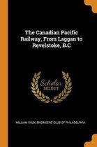 The Canadian Pacific Railway, from Laggan to Revelstoke, B.C