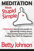 Meditation Made Stupid Simple: 7 Illustrated Step by Step Guide to Effortlessly Ending Stress, Overcoming Depression and Finding Your Path to Happiness