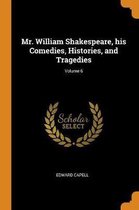 Mr. William Shakespeare, His Comedies, Histories, and Tragedies; Volume 6