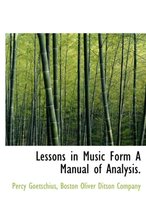 Lessons in Music Form a Manual of Analysis.