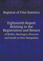 Eighteenth Report Relating to the Registration and Return of Births, Marriages, Divorces and Death in New Hampshire