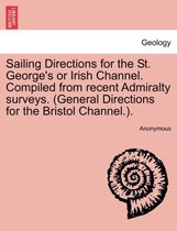 Sailing Directions for the St. George's or Irish Channel. Compiled from Recent Admiralty Surveys. (General Directions for the Bristol Channel.).