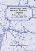 Proceedings of the Madison Botanical Congress Madison, Wisconsin, August 23 and 24, 1893