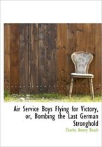 Air Service Boys Flying for Victory, Or, Bombing the Last German Stronghold
