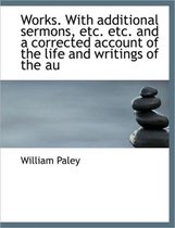 Works. with Additional Sermons, Etc. Etc. and a Corrected Account of the Life and Writings of the Au