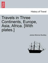 Travels in Three Continents, Europe, Asia, Africa. [With Plates.]