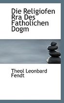 Die Religiofen Rra Des Fatholichen Dogm