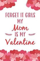 Forget It Girls My Mom Is My Valentine
