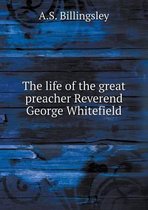 The life of the great preacher Reverend George Whitefield