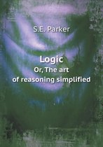 Logic Or, The art of reasoning simplified