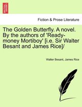 Golden Butterfly. a Novel. by the Authors of 'Ready-Money Mortiboy' [I.E. Sir Walter Besant and James Rice]