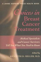 Choices in Breast Cancer Treatment - Medical Specialists and Cancer Survivors Tell You What You Need to Know