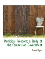 Municipal Freedom; A Study of the Commission Government