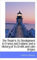 The Theatre, Its Development in France and England, and a History of Its Greek and Latin Origins