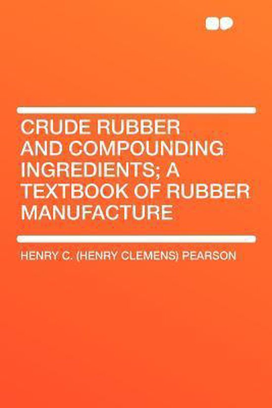Crude Rubber and Compounding Ingredients; a Textbook of Rubber