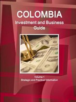 Colombia Investment and Business Guide Volume 1 Strategic and Practical Information