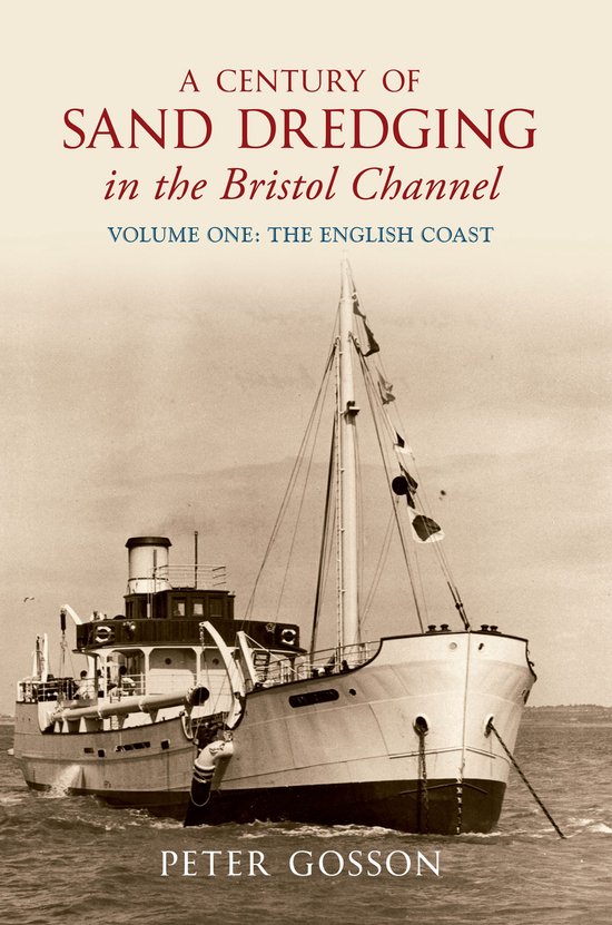 A Century of Sand Dredging in the Bristol Channel Volume One ... - cover