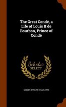 The Great Conde, a Life of Louis II de Bourbon, Prince of Conde