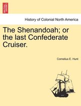 The Shenandoah; Or the Last Confederate Cruiser.