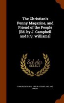 The Christian's Penny Magazine, and Friend of the People [Ed. by J. Campbell and F.S. Williams]