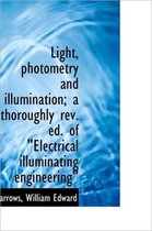 Light, Photometry and Illumination; A Thoroughly REV. Ed. of Electrical Illuminating Engineering