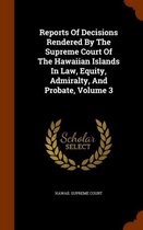 Reports of Decisions Rendered by the Supreme Court of the Hawaiian Islands in Law, Equity, Admiralty, and Probate, Volume 3