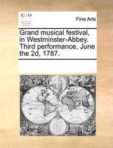 Grand Musical Festival, in Westminster-Abbey. Third Performance, June the 2d, 1787.