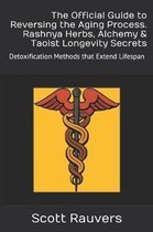 The Official Guide to Reversing the Aging Process. Rashnya Herbs, Alchemy & Taoist Longevity Secrets