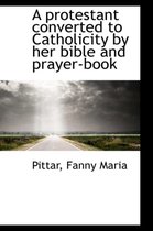 A Protestant Converted to Catholicity by Her Bible and Prayer-Book