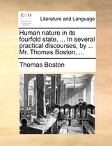 Human nature in its fourfold state, ... In several practical discourses, by ... Mr. Thomas Boston, ...
