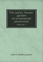 The ladies' flower-garden of ornamental perennials Volume 1
