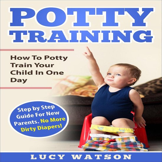 Potty TrainingHow To Potty Train Your Child In One Day, Lucy Watson
