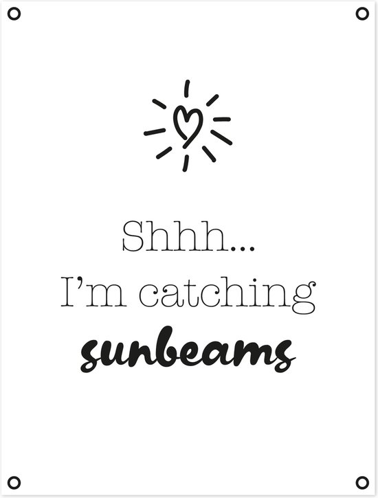 Tuinposter - tuindoek - poster - tekst - zwart wit - Shhh... I'm catching sunbeams - buiten – 60x80 cm - tuindecoratie