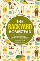 The Backyard Homestead: The Ultimate Guide to Grow Herbs, Vegetables and Fruits for Self-Sufficiency. Learn How to Raise Farm Animals to Finally Start Your Sustainable Living