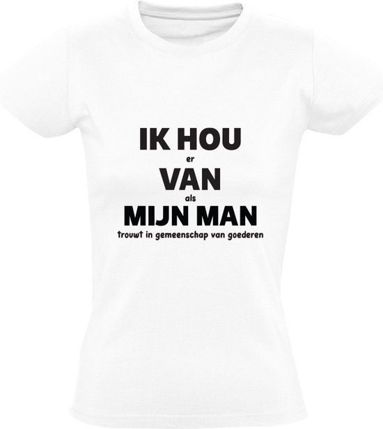 IK HOU er VAN als MIJN MAN trouwt in gemeenschap van goederen Dames T-shirt | fitness | grappig | humor | valentijnsdag | vrijgezellenfeest | bruiloft | liefde | relatie | cadeau | kado  | shirt