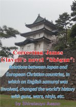 Correcting James Clavell's novel "Shogun": Relations between Japan and European Christian countries, in which an English samurai was involved, changed ... guns, wars, ninja, etc. (English Edition)