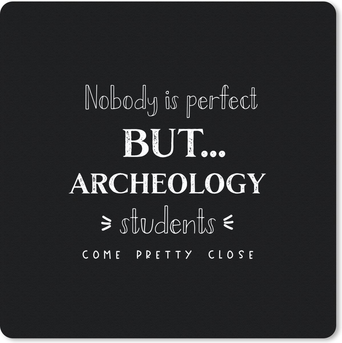 Muismat 30x30 cm - Mousepad Quote - Studenten - Archeoloog - Muismatten