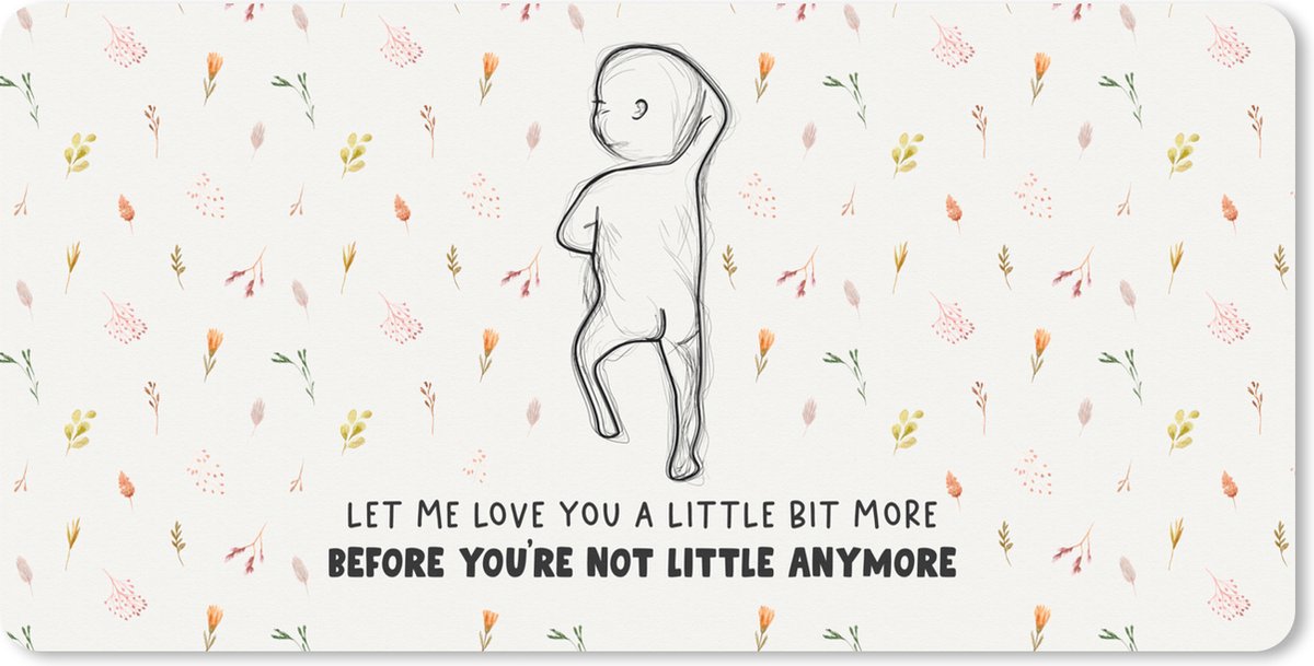Muismat XXL 90x45 cm - Bureau onderlegger - Bureau mat Let me love you a little bit more - Spreuken - Bloemen - Baby - Quotes - Bureaumat - Gaming mousepad xl - Bureaulegger groot - Computer deskmat