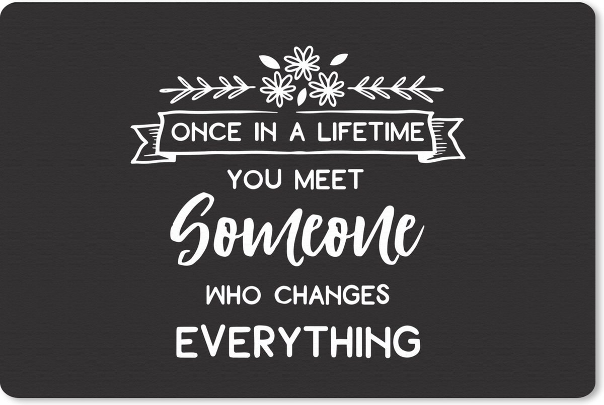Muismat XXL 90x60 cm - Bureau onderlegger - Bureau mat Spreuken - Once in a lifetime you meet someone who - Quotes - Bureaumat - Gaming mousepad xl - Bureaulegger groot - Computer deskmat