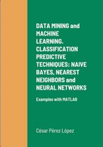 DATA MINING and MACHINE LEARNING. CLASSIFICATION PREDICTIVE TECHNIQUES: NAIVE BAYES, NEAREST NEIGHBORS and NEURAL NETWORKS