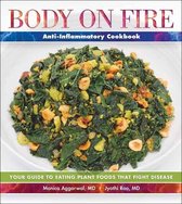 Body on Fire Anti-Inflammatory Cookbook: Your Guide to Eating Plant Foods That Fight Disease