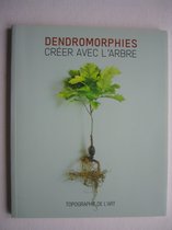 Dendromorphies - Creer avec l 'arbre