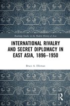 Routledge Studies in the Modern History of Asia - International Rivalry and Secret Diplomacy in East Asia, 1896-1950