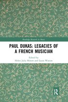 Routledge Research in Music - Paul Dukas: Legacies of a French Musician