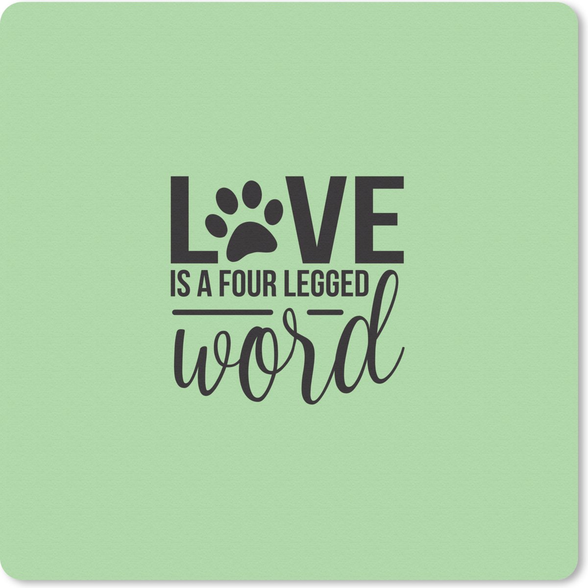 Muismat 30x30 cm - Mousepad Quotes - Spreuken - Hond - Love is a four legged word - Muismatten