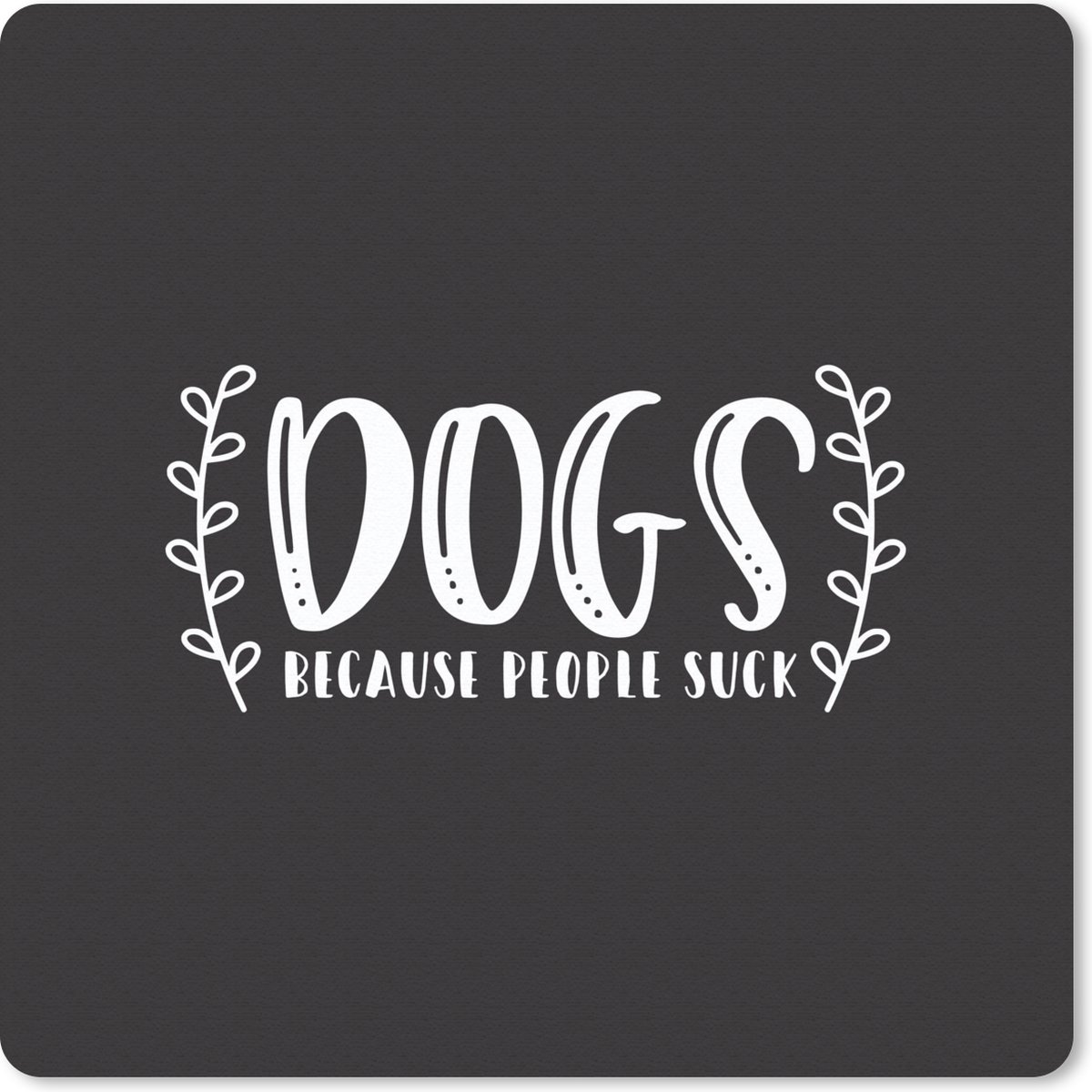 Muismat 30x30 cm - Mousepad Dogs because people suck - Hond - Quotes - Spreuken - Muismatten