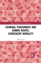 Routledge Research in Human Rights Law - Criminal Punishment and Human Rights: Convenient Morality